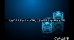 狗狗币买入和交易app下载_欧意交易平台app最新版下载