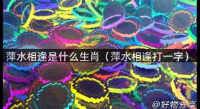 萍水相逢是什么生肖（萍水相逢打一字）