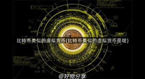 比特币类似的虚拟货币(比特币类似的虚拟货币是啥)
