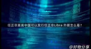 任正非直言中国可以发行任正非Libra 外媒怎么看？