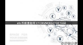 etc币前景如何 ETCRVNERGCFXETHW