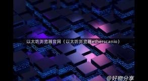 以太坊浏览器官网（以太坊浏览器etherscanio）