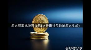 怎么获取比特币钱包(比特币钱包地址怎么生成)