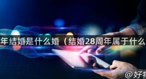 六周年结婚是什么婚（结婚28周年属于什么婚）