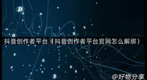 抖音创作者平台（抖音创作者平台官网怎么解绑）