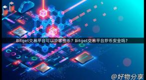 Bitget交易平台可以炒哪些币？Bitget交易平台炒币安全吗？