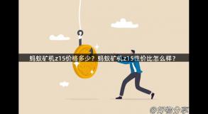 蚂蚁矿机z15价格多少？蚂蚁矿机z15性价比怎么样？