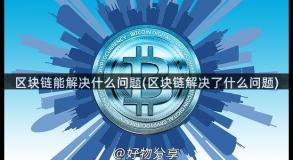 区块链能解决什么问题(区块链解决了什么问题)