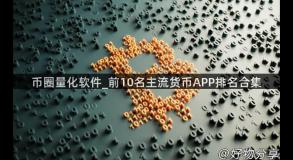 币圈量化软件_前10名主流货币APP排名合集
