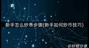 新手怎么炒币步骤(新手如何炒币技巧)