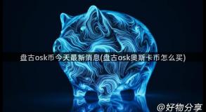 盘古osk币今天最新消息(盘古osk奥斯卡币怎么买)