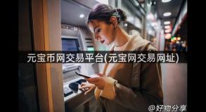 元宝币网交易平台(元宝网交易网址)