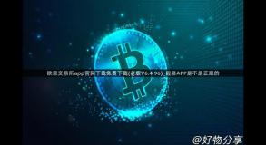 欧意交易所app官网下载免费下载(老版V6.4.96)_殴易APP是不是正规的
