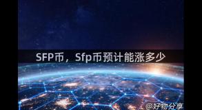 SFP币，Sfp币预计能涨多少