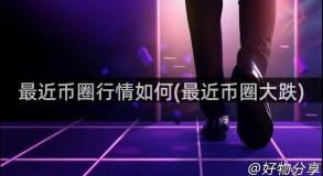 最近币圈行情如何(最近币圈大跌)