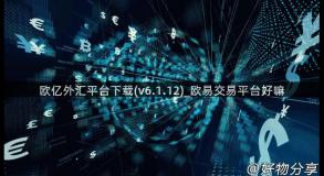欧亿外汇平台下载(v6.1.12)_欧易交易平台好嘛