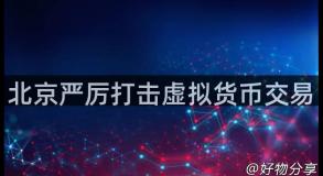 北京严厉打击虚拟货币交易