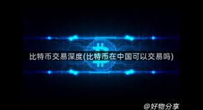比特币交易深度(比特币在中国可以交易吗)