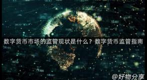 数字货币市场的监管现状是什么？数字货币监管指南