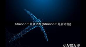 htmoon币最新消息(htmoon币最新市值) htmoon币最新消息(htmoon币最新市值)