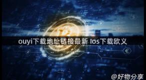 ouyi下载地址链接最新 Ios下载欧义