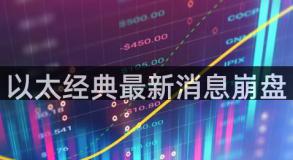以太经典最新消息崩盘