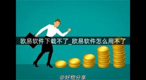 欧易软件下载不了_欧易软件怎么用不了