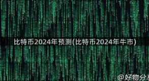 比特币2024年预测(比特币2024年牛市)