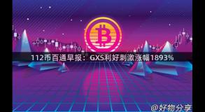 112币百通早报：GXS利好刺激涨幅1893%