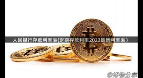 人民银行存款利率表(定期存款利率2022最新利率表）
