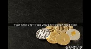 十大虚拟货币交易平台app_2023年在平台买卖虚拟货币违法吗