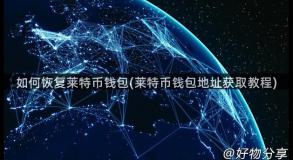 如何恢复莱特币钱包(莱特币钱包地址获取教程)