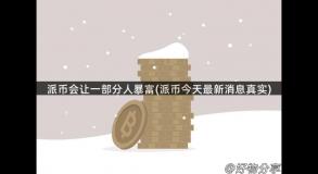 派币会让一部分人暴富(派币今天最新消息真实)