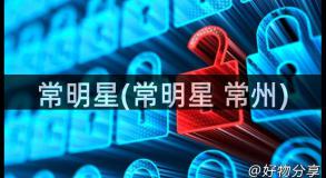 常明星(常明星 常州)