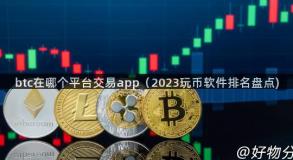 btc在哪个平台交易app（2023玩币软件排名盘点)