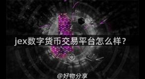 jex数字货币交易平台怎么样？