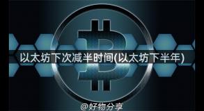 以太坊下次减半时间(以太坊下半年)