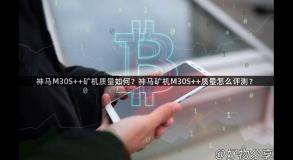 神马M30S++矿机质量如何？神马矿机M30S++质量怎么评测？