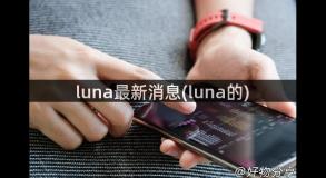 luna最新消息(luna的)