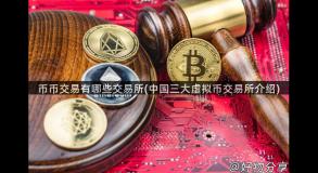 币币交易有哪些交易所(中国三大虚拟币交易所介绍)