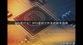 ipfs是什么？IPFS星际文件系统新手指南