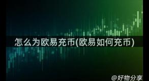 怎么为欧易充币(欧易如何充币)