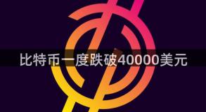 比特币一度跌破40000美元