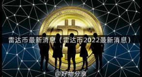 雷达币最新消息（雷达币2022最新消息）