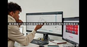 美不降息对比特币的影响有哪些,美不降息对比特币的影响有多大