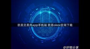 欧易交易所app手机端 欧易okex官网下载
