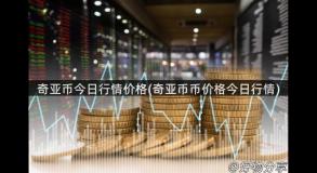 奇亚币今日行情价格(奇亚币币价格今日行情)