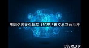 币圈必备软件推荐（加密货币交易平台排行