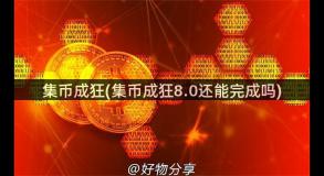 集币成狂(集币成狂8.0还能完成吗)
