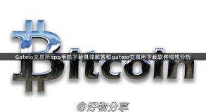 Gateio交易所app手机下载具体解答和gateio交易所下载软件细致分析